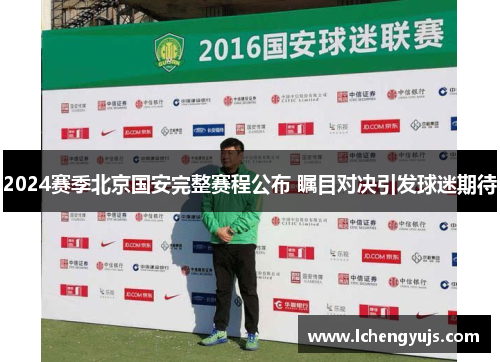 2024赛季北京国安完整赛程公布 瞩目对决引发球迷期待