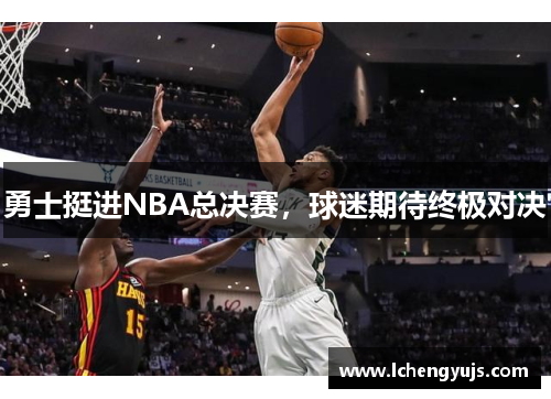 勇士挺进NBA总决赛，球迷期待终极对决