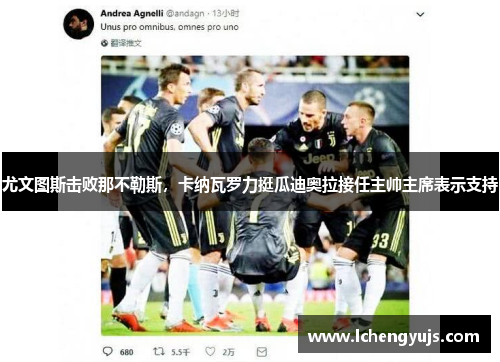 尤文图斯击败那不勒斯，卡纳瓦罗力挺瓜迪奥拉接任主帅主席表示支持