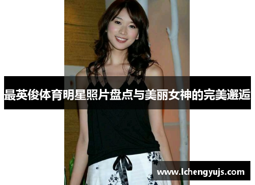 最英俊体育明星照片盘点与美丽女神的完美邂逅