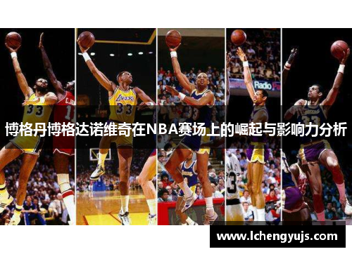 博格丹博格达诺维奇在NBA赛场上的崛起与影响力分析
